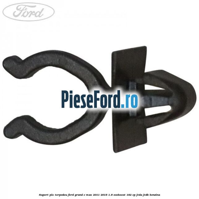 Suport pix torpedou Ford Grand C-Max 2011-2015 1.6 EcoBoost 182 cp Suport pix torpedou Ford Grand C-Max 2011-2015 1.6 EcoBoost 182 cp JTDA, JTDB benzina