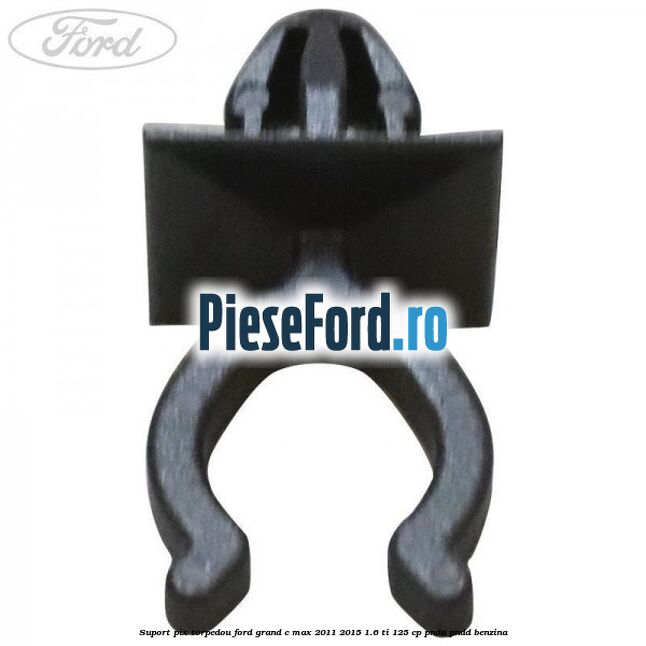 Suport pix torpedou Ford Grand C-Max 2011-2015 1.6 Ti 125 cp PNDA, PNDD benzina