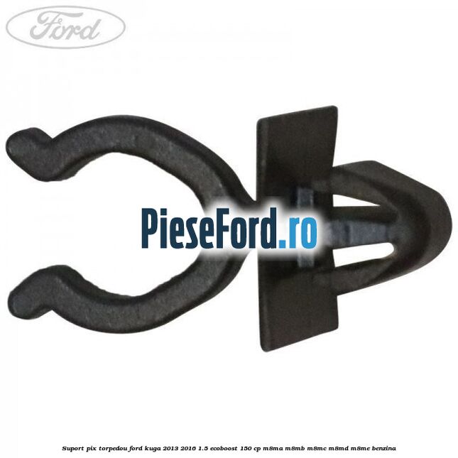Suport pix torpedou Ford Kuga 2013-2016 1.5 EcoBoost 150 cp Suport pix torpedou Ford Kuga 2013-2016 1.5 EcoBoost 150 cp M8MA, M8MB, M8MC, M8MD, M8ME benzina