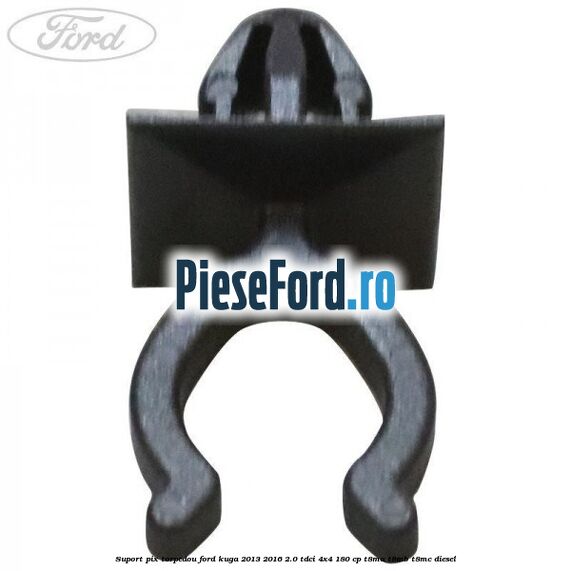 Suport pix torpedou Ford Kuga 2013-2016 2.0 TDCi 4x4 180 cp T8MA, T8MB, T8MC diesel