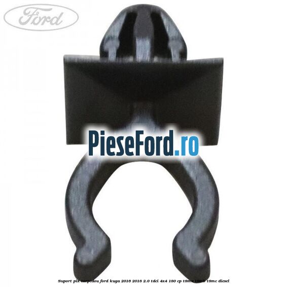 Suport pix torpedou Ford Kuga 2016-2018 2.0 TDCi 4x4 180 cp T8MA, T8MB, T8MC diesel