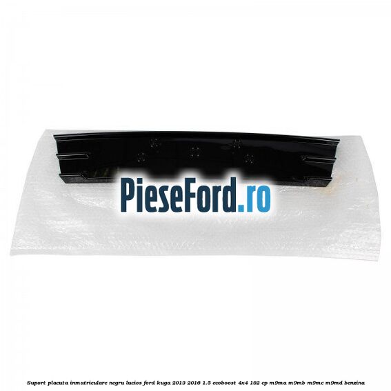 Suport placuta inmatriculare negru lucios Ford Kuga 2013-2016 1.5 EcoBoost 4x4 182 cp M9MA, M9MB, M9MC, M9MD benzina