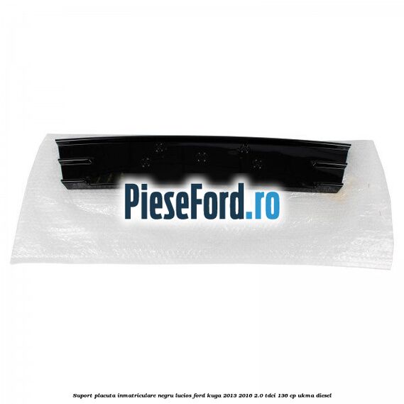 Suport placuta inmatriculare negru lucios Ford Kuga 2013-2016 2.0 TDCi 136 cp Suport placuta inmatriculare negru lucios Ford Kuga 2013-2016 2.0 TDCi 136 cp UKMA diesel