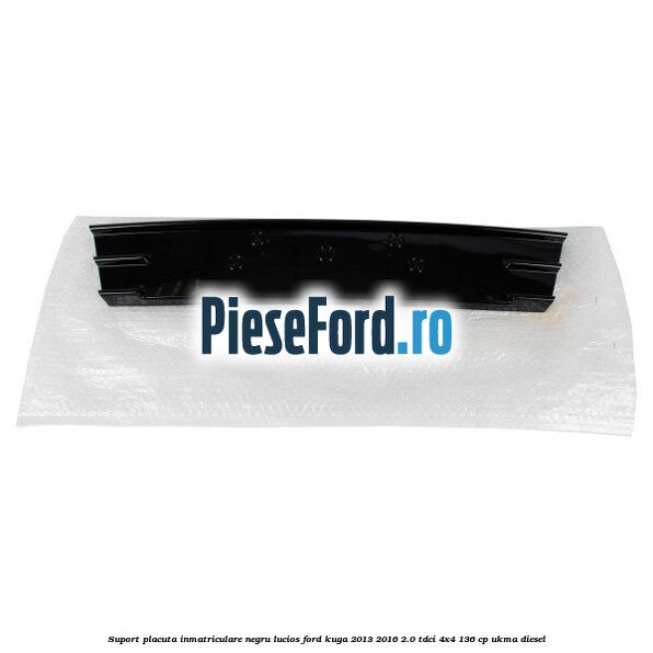 Suport placuta inmatriculare negru lucios Ford Kuga 2013-2016 2.0 TDCi 4x4 136 cp Suport placuta inmatriculare negru lucios Ford Kuga 2013-2016 2.0 TDCi 4x4 136 cp UKMA diesel