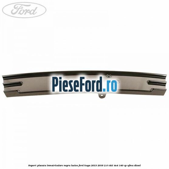 Suport placuta inmatriculare negru lucios Ford Kuga 2013-2016 2.0 TDCi 4x4 140 cp UFMA diesel