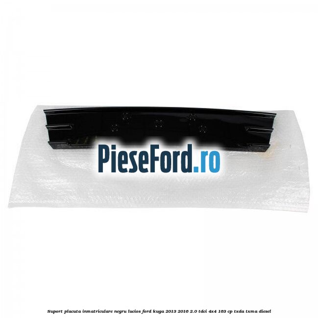 Suport placuta inmatriculare negru lucios Ford Kuga 2013-2016 2.0 TDCi 4x4 163 cp TXDA, TXMA diesel