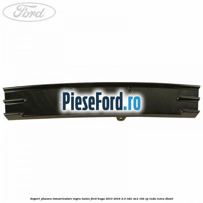 Suport placuta inmatriculare negru lucios Ford Kuga 2013-2016 2.0 TDCi 4x4 163 cp
