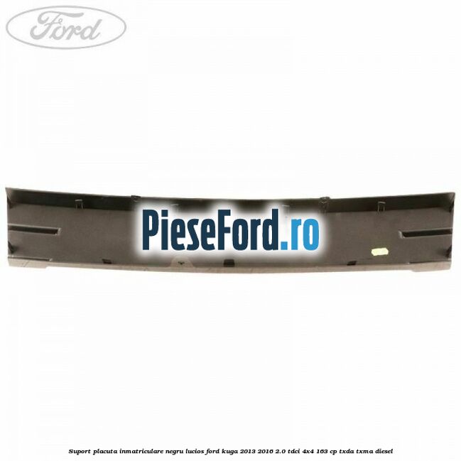 Suport placuta inmatriculare negru lucios Ford Kuga 2013-2016 2.0 TDCi 4x4 163 cp TXDA, TXMA diesel