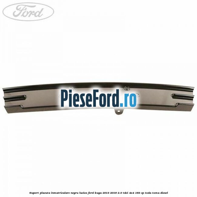 Suport placuta inmatriculare negru lucios Ford Kuga 2013-2016 2.0 TDCi 4x4 163 cp TXDA, TXMA diesel