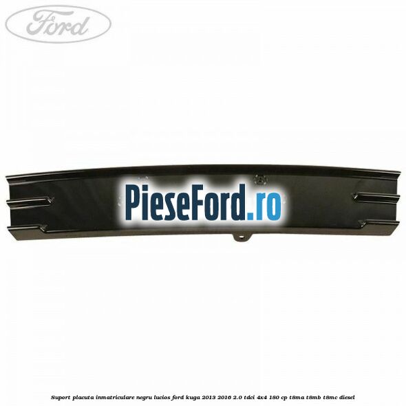 Suport placuta inmatriculare negru lucios Ford Kuga 2013-2016 2.0 TDCi 4x4 180 cp