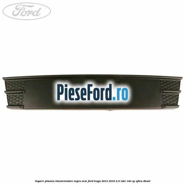 Suport placuta inmatriculare negru mat Ford Kuga 2013-2016 2.0 TDCi 140 cp Suport placuta inmatriculare negru mat Ford Kuga 2013-2016 2.0 TDCi 140 cp UFMA diesel