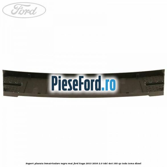 Suport placuta inmatriculare negru mat Ford Kuga 2013-2016 2.0 TDCi 4x4 163 cp TXDA, TXMA diesel