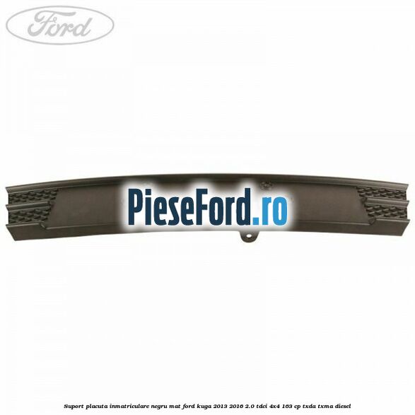 Suport placuta inmatriculare negru mat Ford Kuga 2013-2016 2.0 TDCi 4x4 163 cp TXDA, TXMA diesel