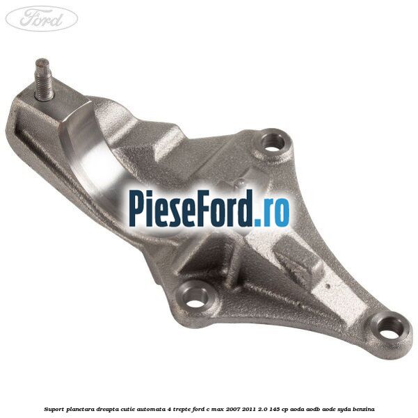 Suport planetara dreapta cutie automata 4 trepte Ford C-Max 2007-2011 2.0 145 cp AODA, AODB, AODE, SYDA benzina