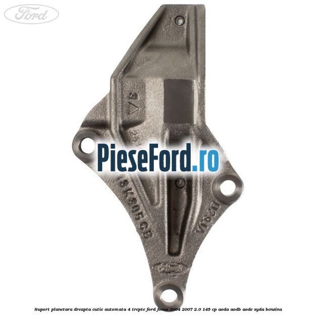 Suport planetara dreapta cutie automata 4 trepte Ford Focus 2004-2007 2.0 145 cp AODA, AODB, AODE, SYDA benzina