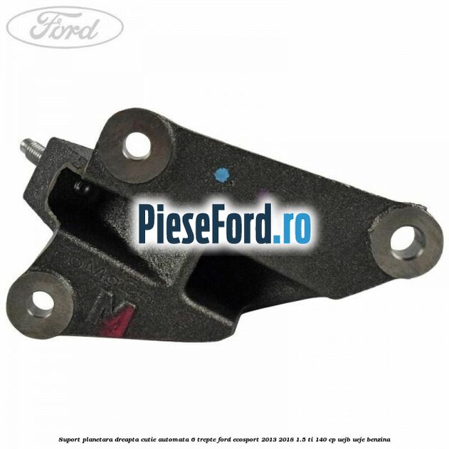 Suport planetara dreapta cutie automata 6 trepte Ford EcoSport 2013-2018 1.5 Ti 140 cp UEJB, UEJE benzina