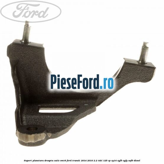 Suport planetara dreapta cutie VMT6 Ford Transit 2014-2018 2.2 TDCi 125 cp CY14, CYF5, CYFG, USF6 diesel
