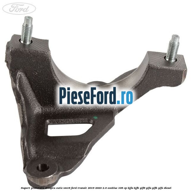 Suport planetara dreapta cutie VMT6 Ford Transit 2019-2023 2.0 EcoBlue 105 cp BJFA, BJFB, YLF6, YLFA, YLFB, YLFS diesel