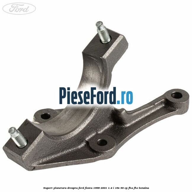 Suport planetara dreapta Ford Fiesta 1996-2001 1.4 i 16V 90 cp FHA, FHE benzina
