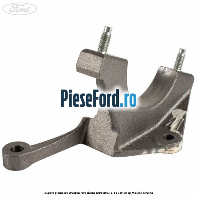 Suport planetara dreapta Ford Fiesta 1996-2001 1.4 i 16V 90 cp FHA, FHE benzina