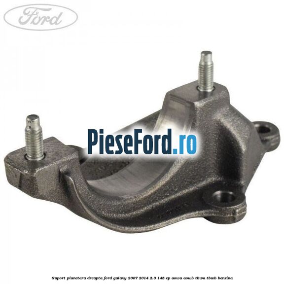 Suport planetara dreapta Ford Galaxy 2007-2014 2.0 145 cp AOWA, AOWB, TBWA, TBWB benzina
