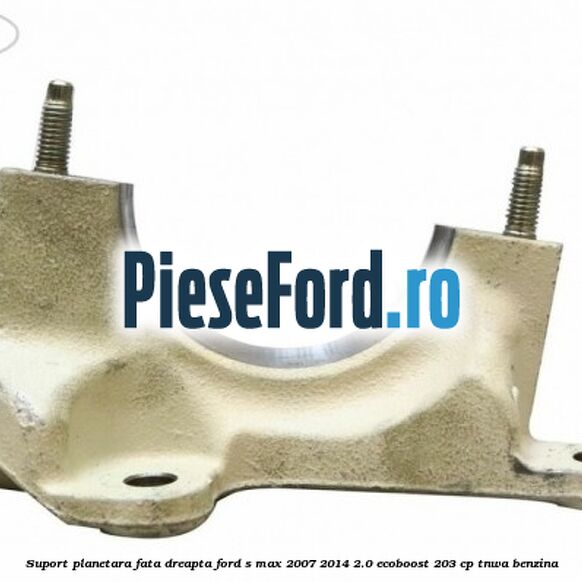 Suport planetara fata dreapta Ford S-Max 2007-2014 2.0 EcoBoost 203 cp TNWA benzina