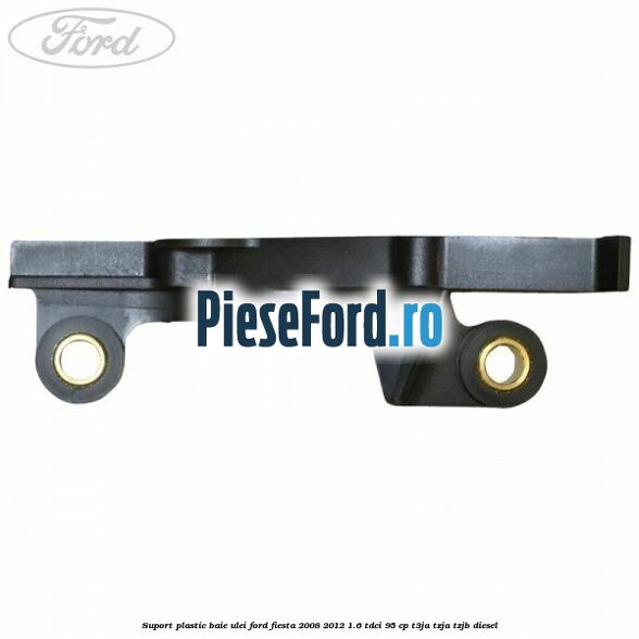 Suport plastic baie ulei Ford Fiesta 2008-2012 1.6 TDCi 95 cp T3JA, TZJA, TZJB diesel