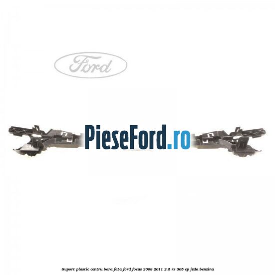 Suport plastic centru bara fata Ford Focus 2008-2011 2.5 RS 305 cp JZDA benzina