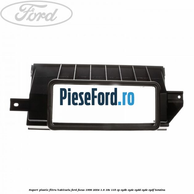 Suport plastic filtru habitaclu Ford Focus 1998-2004 1.8 16V 115 cp EYDB, EYDC, EYDD, EYDE, EYDF benzina