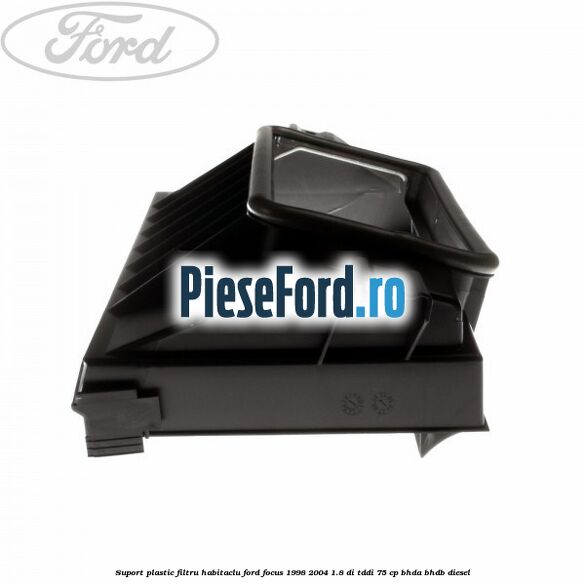 Suport plastic filtru habitaclu Ford Focus 1998-2004 1.8 DI/TDDi 75 cp BHDA, BHDB diesel