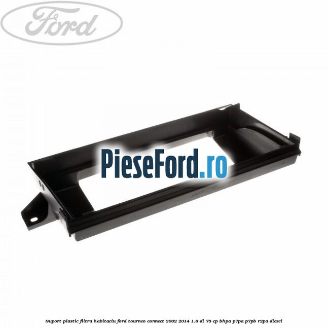 Suport plastic filtru habitaclu Ford Tourneo Connect 2002-2014 1.8 Di 75 cp BHPA, P7PA, P7PB, R2PA diesel