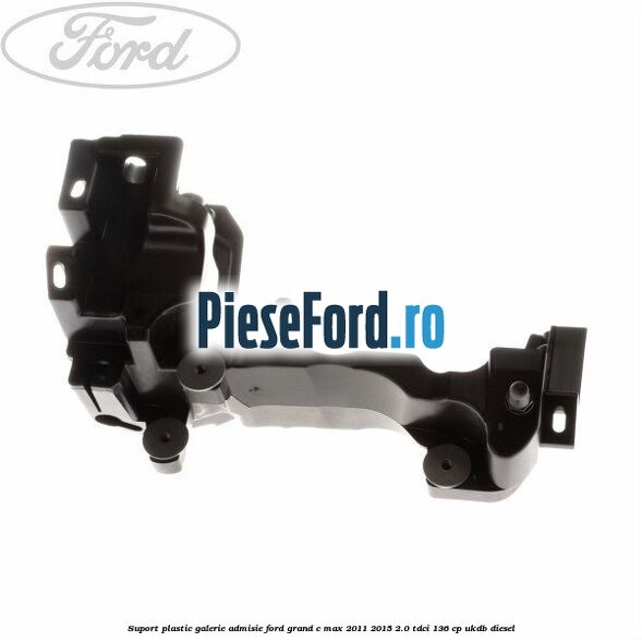 Suport plastic galerie admisie Ford Grand C-Max 2011-2015 2.0 TDCi 136 cp UKDB diesel