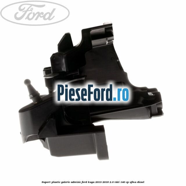 Suport plastic galerie admisie Ford Kuga 2013-2016 2.0 TDCi 140 cp UFMA diesel