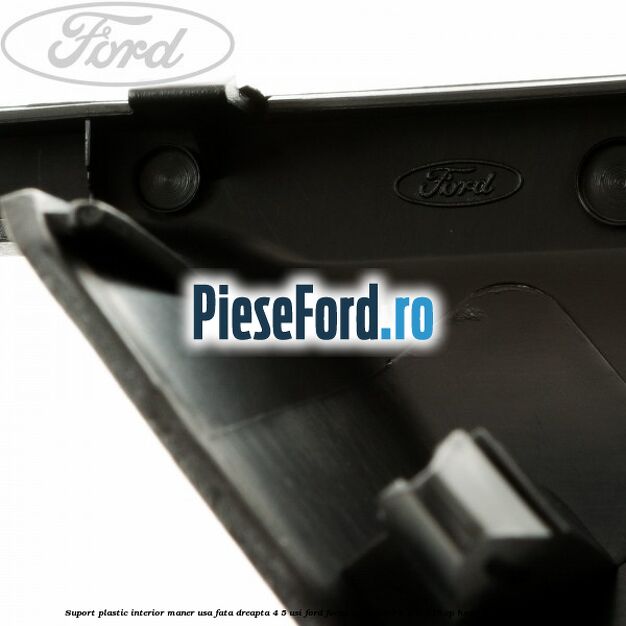 Suport plastic interior maner usa fata dreapta 4/5 usi Ford Focus 2004-2007 1.6 Ti 115 cp HXDA, HXDB, SIDA benzina