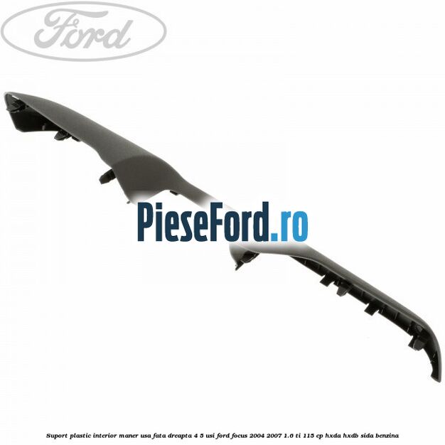 Suport plastic interior maner usa fata dreapta 4/5 usi Ford Focus 2004-2007 1.6 Ti 115 cp HXDA, HXDB, SIDA benzina