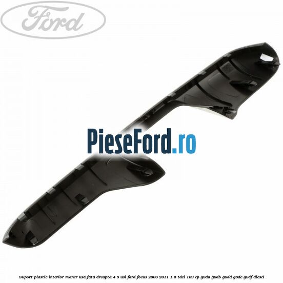 Suport plastic interior maner usa fata dreapta 4/5 usi Ford Focus 2008-2011 1.6 TDCi 109 cp G8DA, G8DB, G8DD, G8DE, G8DF diesel