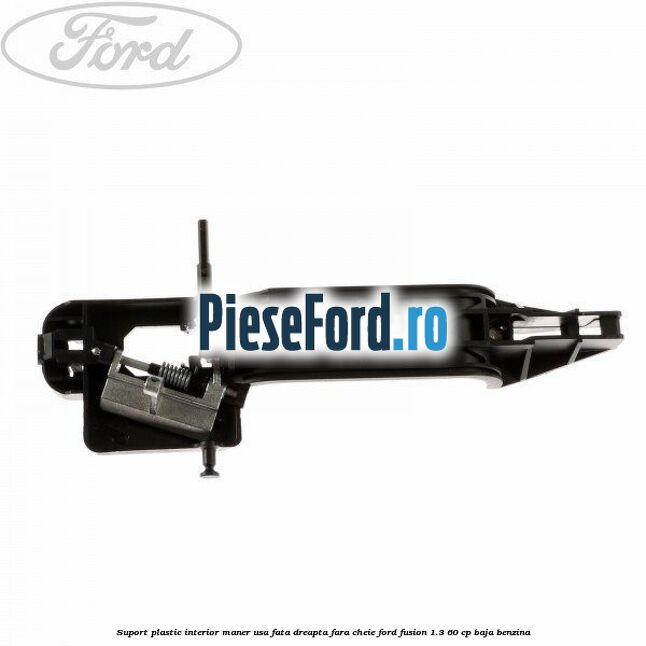 Suport plastic interior maner usa fata dreapta fara cheie Ford Fusion 1.3 60 cp BAJA benzina