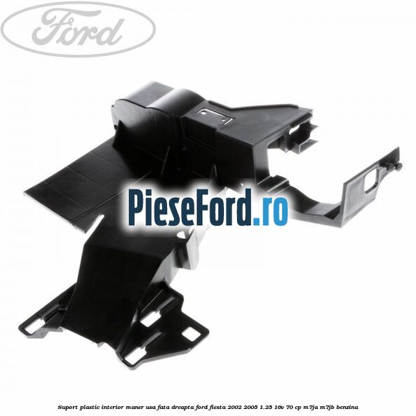 Suport plastic interior maner usa fata dreapta Ford Fiesta 2002-2005 1.25 16V 70 cp M7JA, M7JB benzina