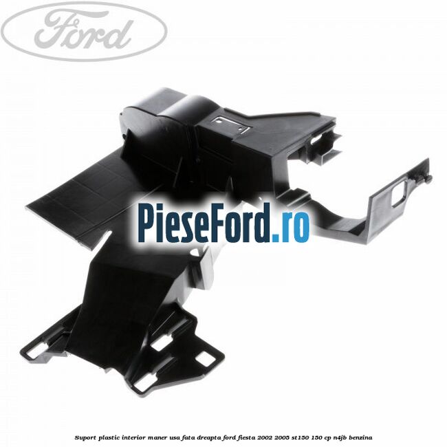 Suport plastic interior maner usa fata dreapta Ford Fiesta 2002-2005 ST150 150 cp N4JB benzina
