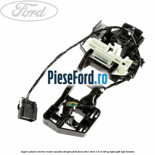 Suport plastic interior maner usa fata dreapta Ford Focus 2011-2014 1.6 Ti 105 cp Suport plastic interior maner usa fata dreapta Ford Focus 2011-2014 1.6 Ti 105 cp IQDA, IQDB, IQDC benzina