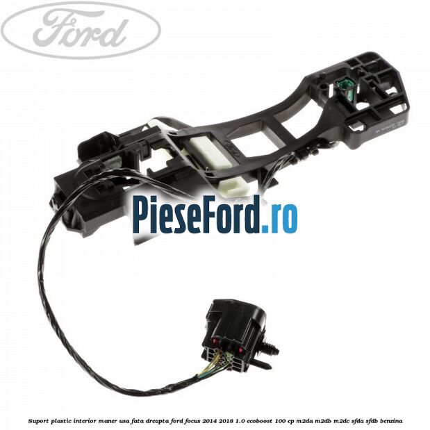 Suport plastic interior maner usa fata dreapta Ford Focus 2014-2018 1.0 EcoBoost 100 cp Suport plastic interior maner usa fata dreapta Ford Focus 2014-2018 1.0 EcoBoost 100 cp M2DA, M2DB, M2DC, SFDA, SFDB benzina