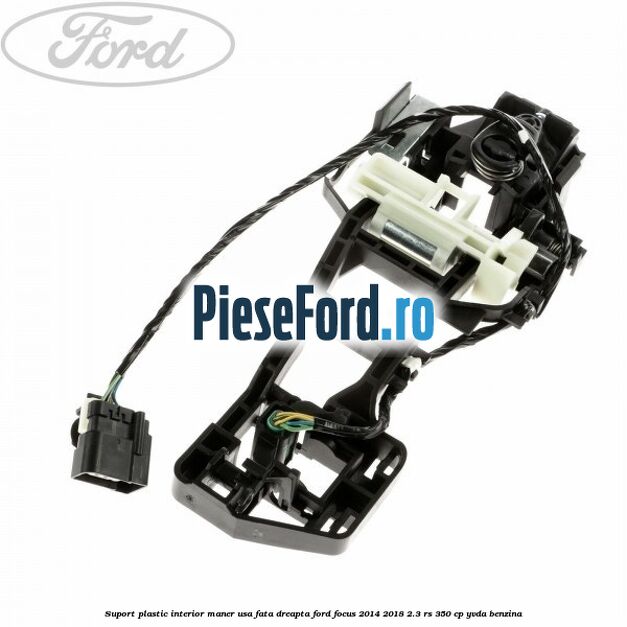 Suport plastic interior maner usa fata dreapta Ford Focus 2014-2018 2.3 RS 350 cp YVDA benzina