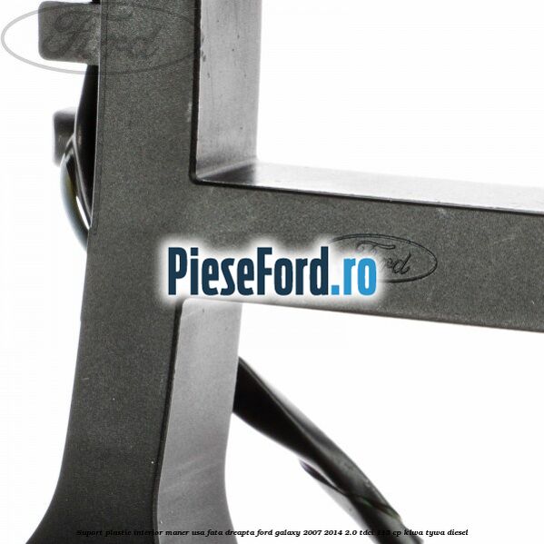 Suport plastic interior maner usa fata dreapta Ford Galaxy 2007-2014 2.0 TDCi 115 cp KLWA, TYWA diesel