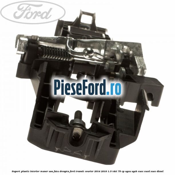 Suport plastic interior maner usa fata dreapta Ford Transit Courier 2014-2018 1.5 TDCi 75 cp UGCA, UGCB, XUCC, XUCD, XUCE diesel