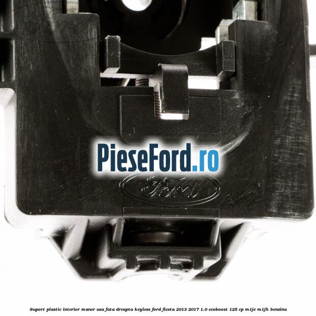 Suport plastic interior maner usa fata dreapta keyless Ford Fiesta 2013-2017 1.0 EcoBoost 125 cp Suport plastic interior maner usa fata dreapta keyless Ford Fiesta 2013-2017 1.0 EcoBoost 125 cp M1JE, M1JH benzina