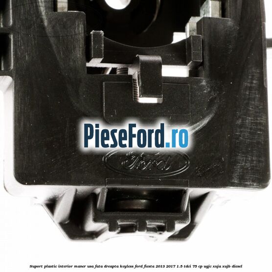 Suport plastic interior maner usa fata dreapta keyless Ford Fiesta 2013-2017 1.5 TDCi 75 cp Suport plastic interior maner usa fata dreapta keyless Ford Fiesta 2013-2017 1.5 TDCi 75 cp UGJC, XUJA, XUJB diesel