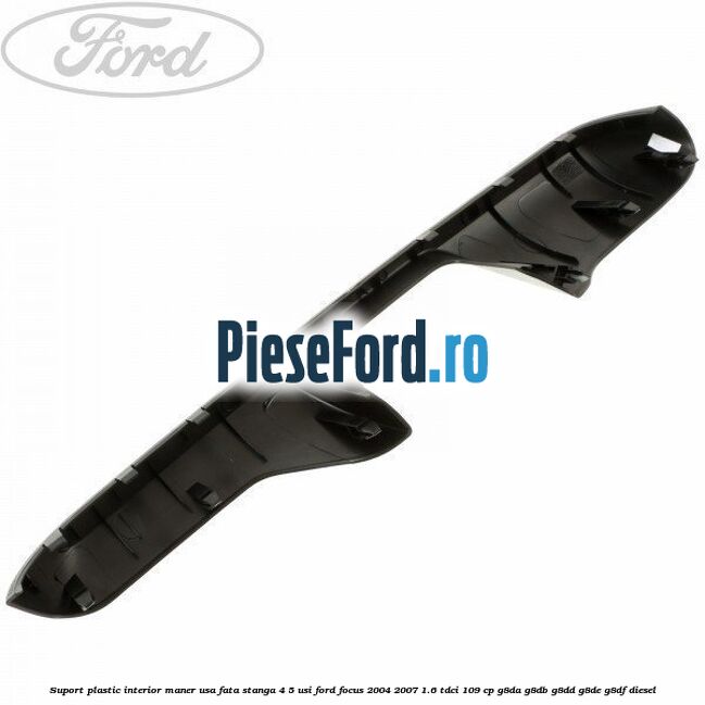 Suport plastic interior maner usa fata stanga 4/5 usi Ford Focus 2004-2007 1.6 TDCi 109 cp G8DA, G8DB, G8DD, G8DE, G8DF diesel