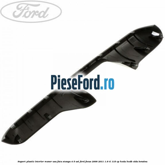 Suport plastic interior maner usa fata stanga 4/5 usi Ford Focus 2008-2011 1.6 Ti 115 cp HXDA, HXDB, SIDA benzina