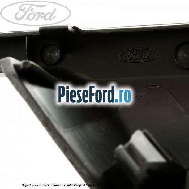 Suport plastic interior maner usa fata stanga 4/5 usi Ford Focus 2008-2011 1.8 125 cp Q7DA, QQDA, QQDB benzina