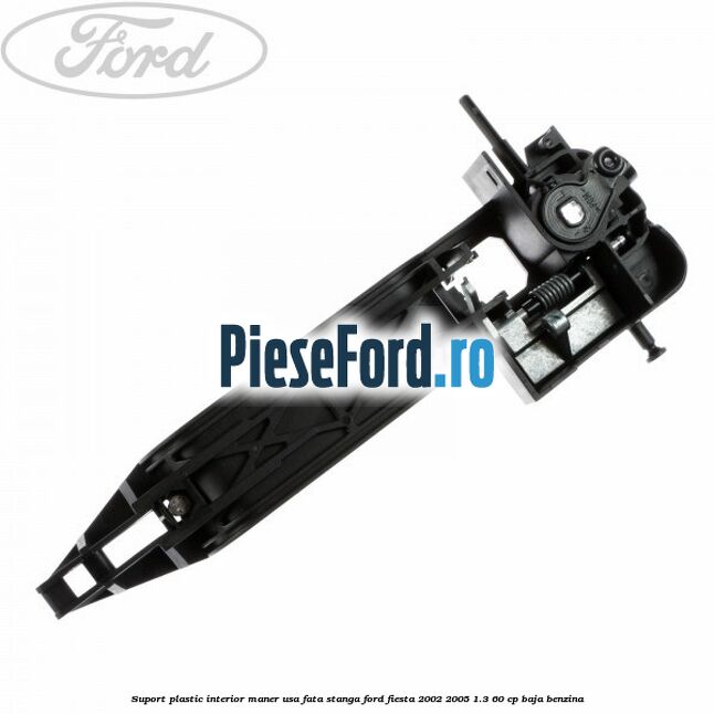 Suport plastic interior maner usa fata stanga Ford Fiesta 2002-2005 1.3 60 cp Suport plastic interior maner usa fata stanga Ford Fiesta 2002-2005 1.3 60 cp BAJA benzina